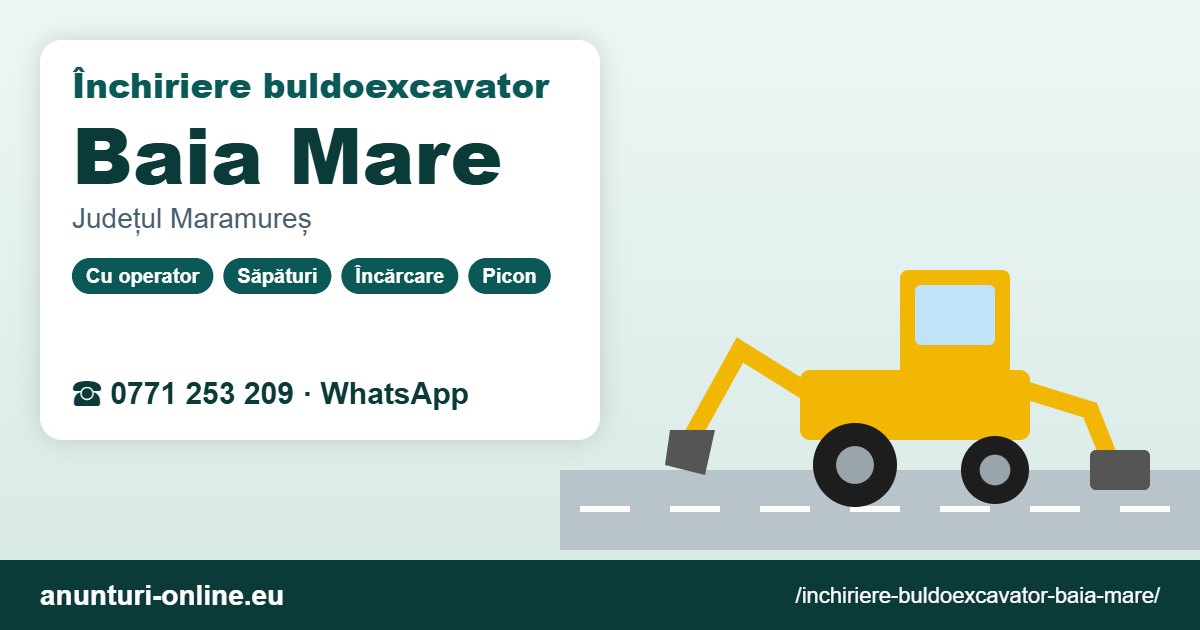 Închiriere buldoexcavator Baia Mare – 0771 253 209