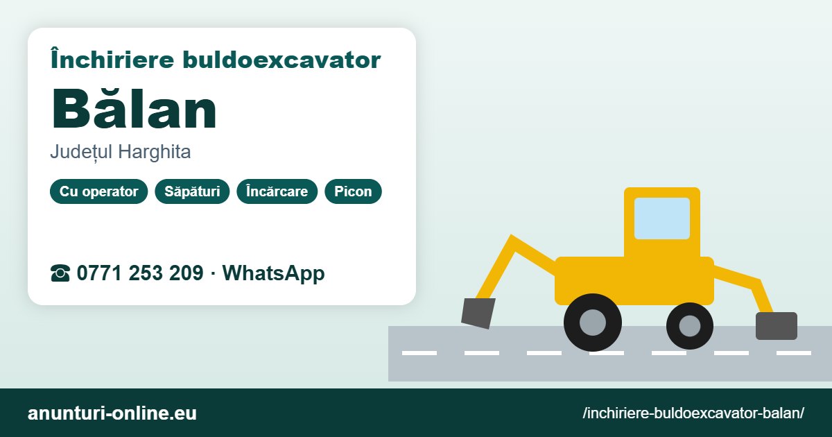 Închiriere buldoexcavator Bălan – 0771 253 209