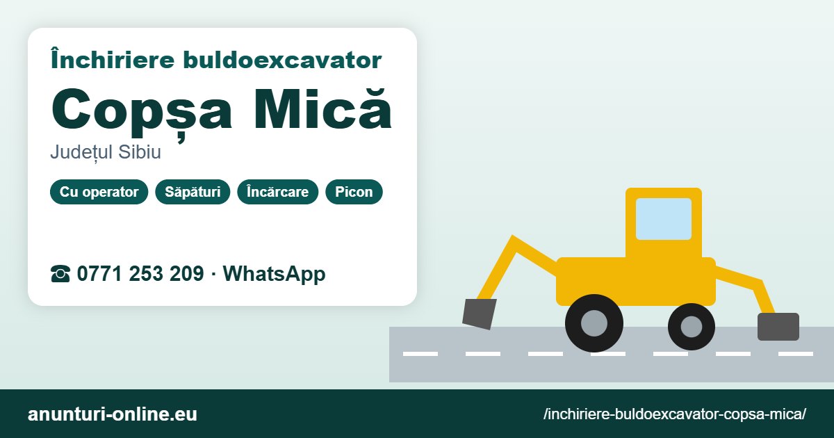 Închiriere buldoexcavator Copșa Mică – 0771 253 209
