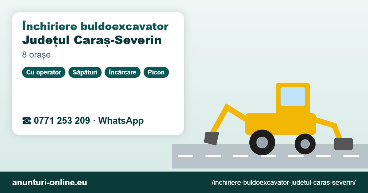 Închiriere buldoexcavator Județul Caraș-Severin – 0771 253 209