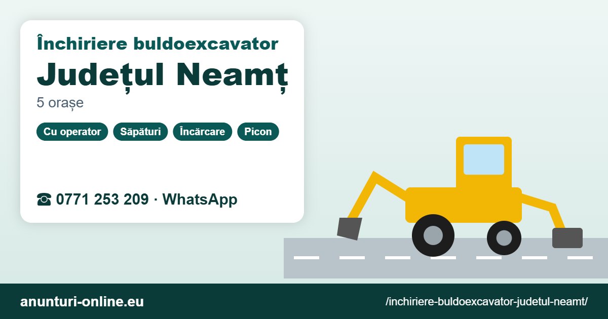 Închiriere buldoexcavator Județul Neamț – 0771 253 209