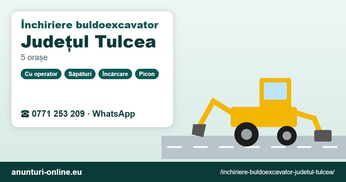 Închiriere buldoexcavator Județul Tulcea – 0771 253 209