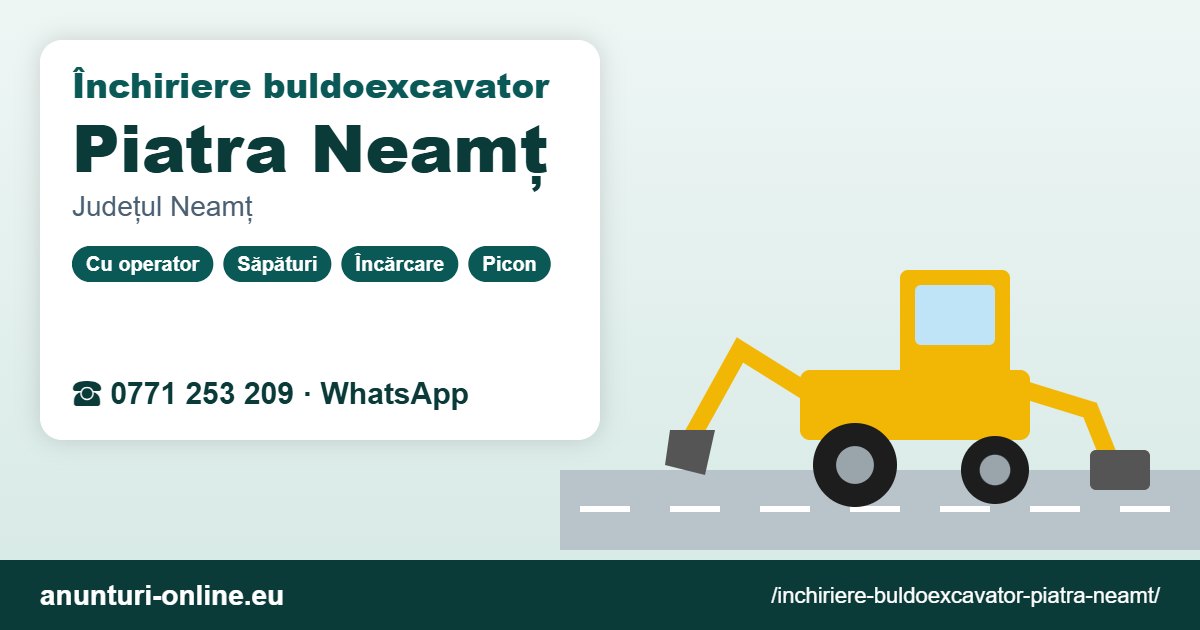 Închiriere buldoexcavator Piatra Neamț – 0771 253 209