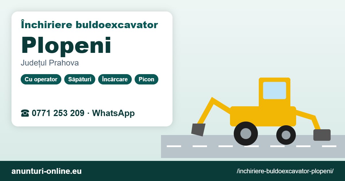 Închiriere buldoexcavator Plopeni – 0771 253 209