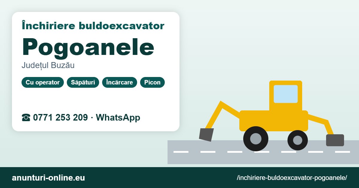 Închiriere buldoexcavator Pogoanele – 0771 253 209