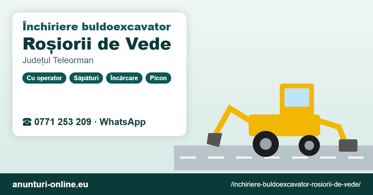 Închiriere buldoexcavator Roșiorii de Vede – 0771 253 209