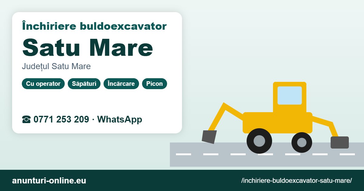 Închiriere buldoexcavator Satu Mare – 0771 253 209