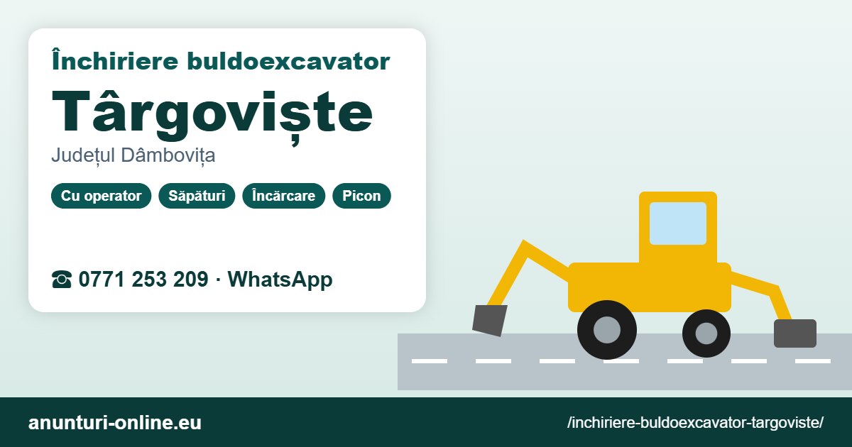 Închiriere buldoexcavator Târgoviște – 0771 253 209