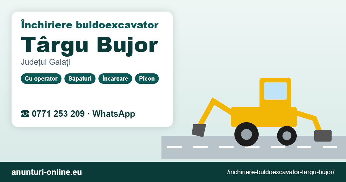 Închiriere buldoexcavator Târgu Bujor – 0771 253 209