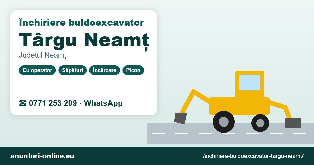 Închiriere buldoexcavator Târgu Neamț – 0771 253 209
