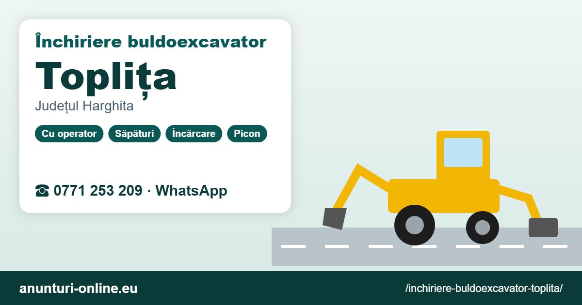 Închiriere buldoexcavator Toplița – 0771 253 209