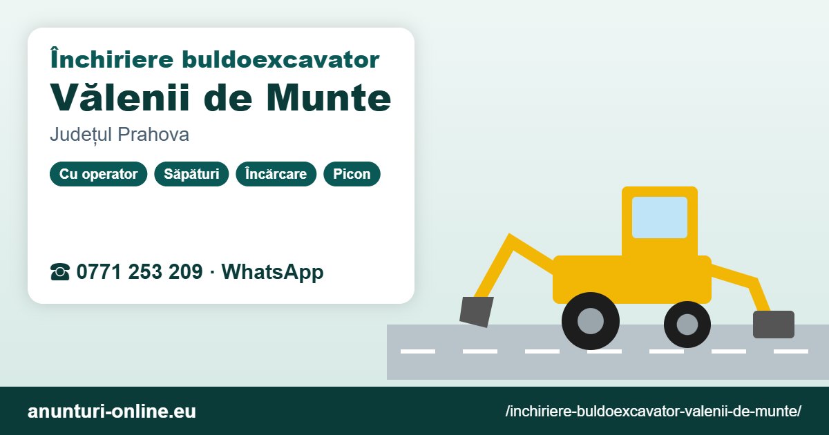 Închiriere buldoexcavator Vălenii de Munte – 0771 253 209