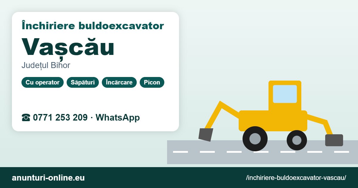 Închiriere buldoexcavator Vașcău – 0771 253 209