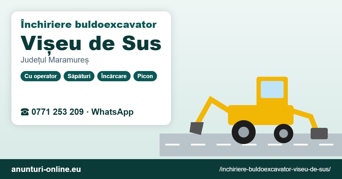 Închiriere buldoexcavator Vișeu de Sus – 0771 253 209