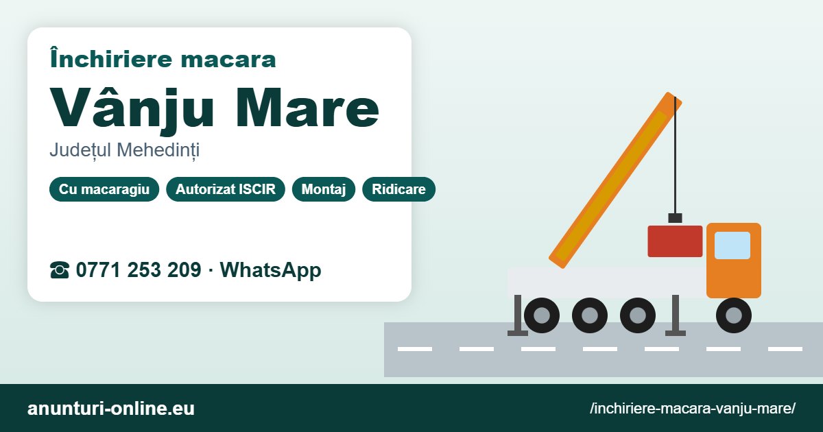 Închiriere macara Vânju Mare – 0771 253 209